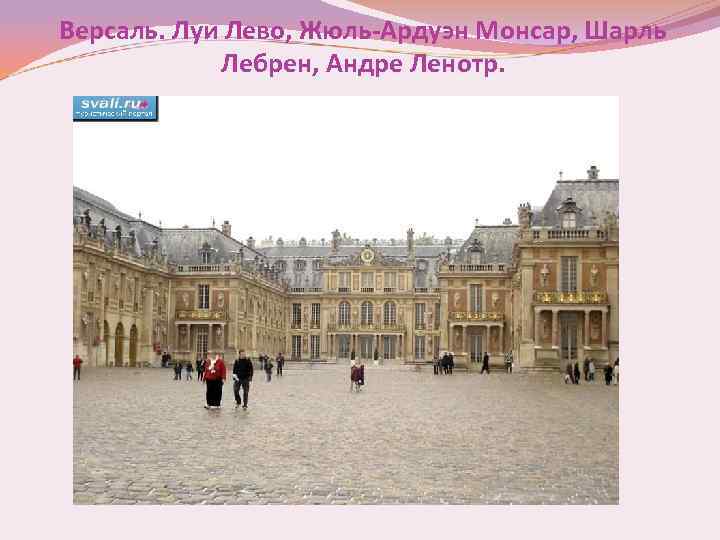 Версаль. Луи Лево, Жюль-Ардуэн Монсар, Шарль Лебрен, Андре Ленотр. 