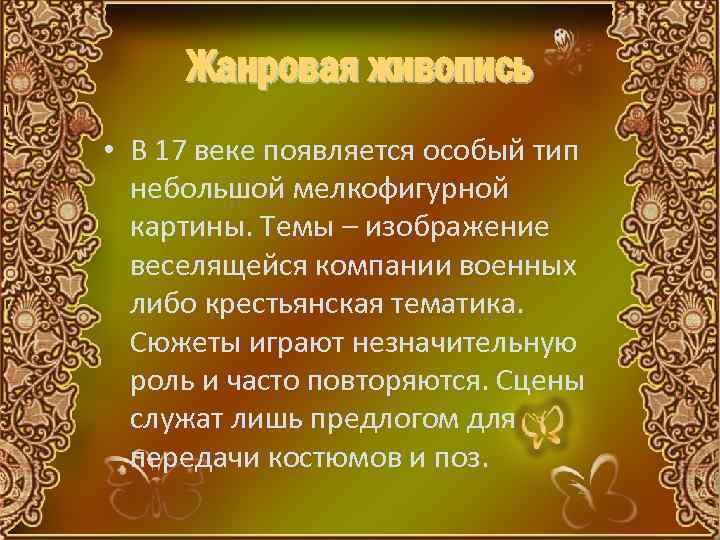 Жанровая живопись • В 17 веке появляется особый тип небольшой мелкофигурной картины. Темы –