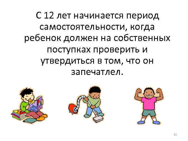 С 12 лет начинается период самостоятельности, когда ребенок должен на собственных поступках проверить и