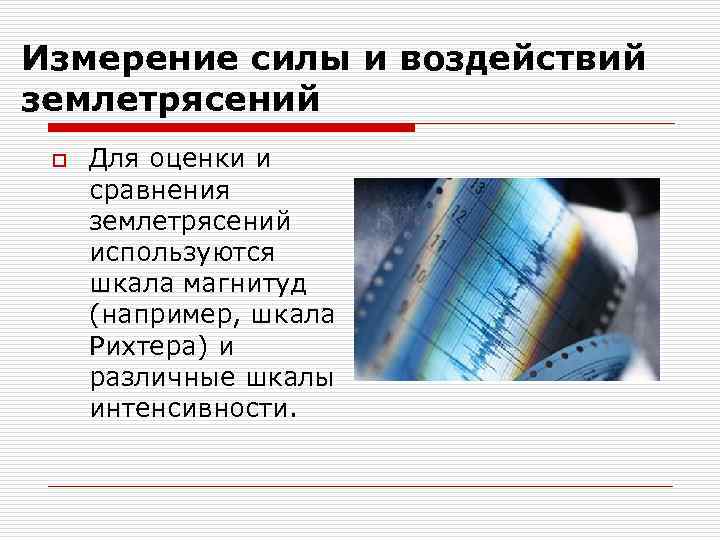 Измерение силы и воздействий землетрясений o Для оценки и сравнения землетрясений используются шкала магнитуд