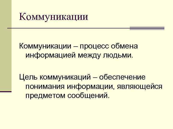 Коммуникации – процесс обмена информацией между людьми. Цель коммуникаций – обеспечение понимания информации, являющейся