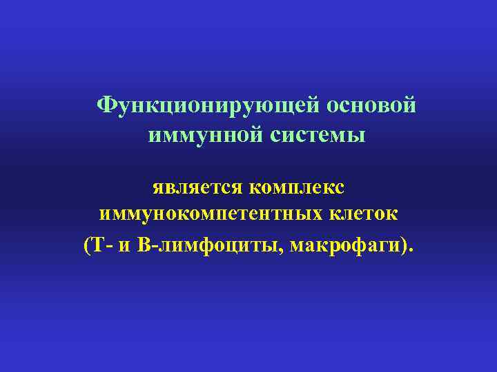 Функционирующей основой иммунной системы является комплекс иммунокомпетентных клеток (Т- и В-лимфоциты, макрофаги). 