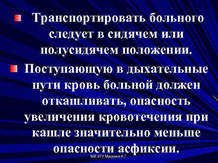 Транспортировать больного следует в сидячем или полусидячем положении. Поступающую в дыхательные пути кровь больной