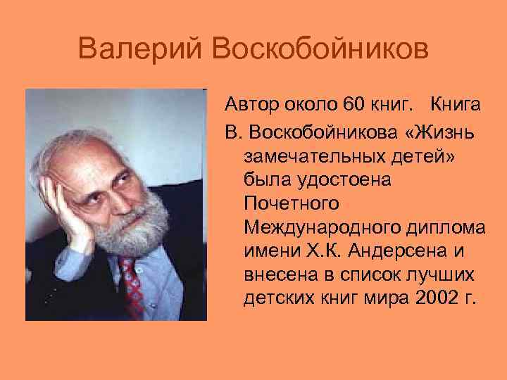 Валерий Воскобойников Автор около 60 книг. Книга В. Воскобойникова «Жизнь замечательных детей» была удостоена