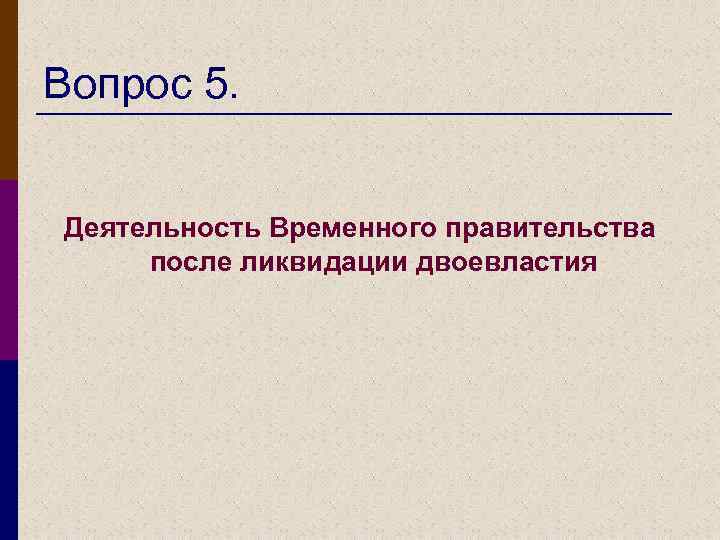 Вопрос 5. Деятельность Временного правительства после ликвидации двоевластия 