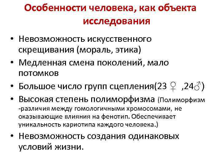 Особенности человека, как объекта исследования • Невозможность искусственного скрещивания (мораль, этика) • Медленная смена