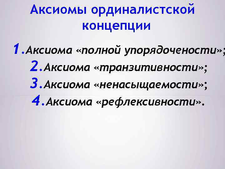 Аксиомы ординалистской концепции 1. Аксиома «полной упорядочености» ; 2. Аксиома «транзитивности» ; 3. Аксиома