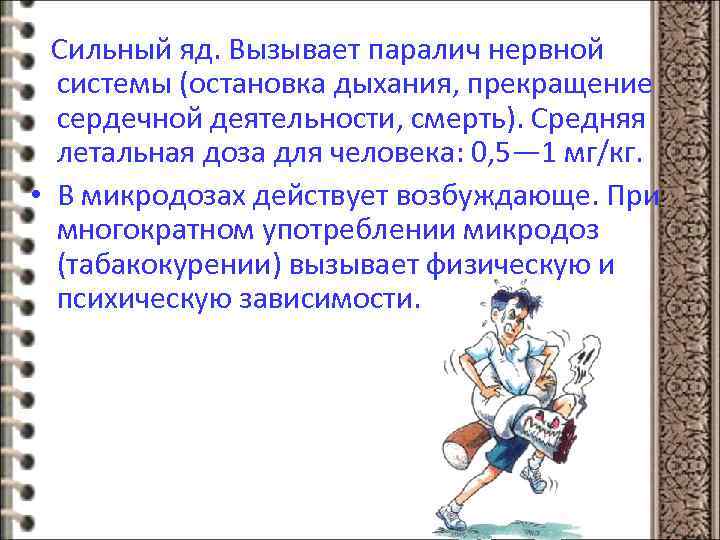 Сильный яд. Вызывает паралич нервной системы (остановка дыхания, прекращение сердечной деятельности, смерть). Средняя летальная