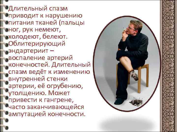 Длительный спазм приводит к нарушению питания тканей (пальцы ног, рук немеют, холодеют, белеют. Облитерирующий