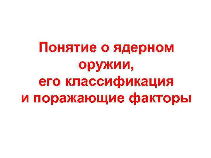 Понятие о ядерном оружии, его классификация и поражающие факторы 