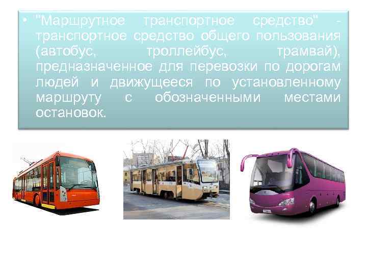  • "Маршрутное транспортное средство" - транспортное средство общего пользования (автобус, троллейбус, трамвай), предназначенное
