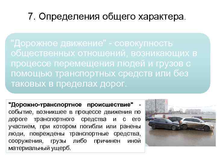 7. Определения общего характера. "Дорожное движение" - совокупность общественных отношений, возникающих в процессе перемещения