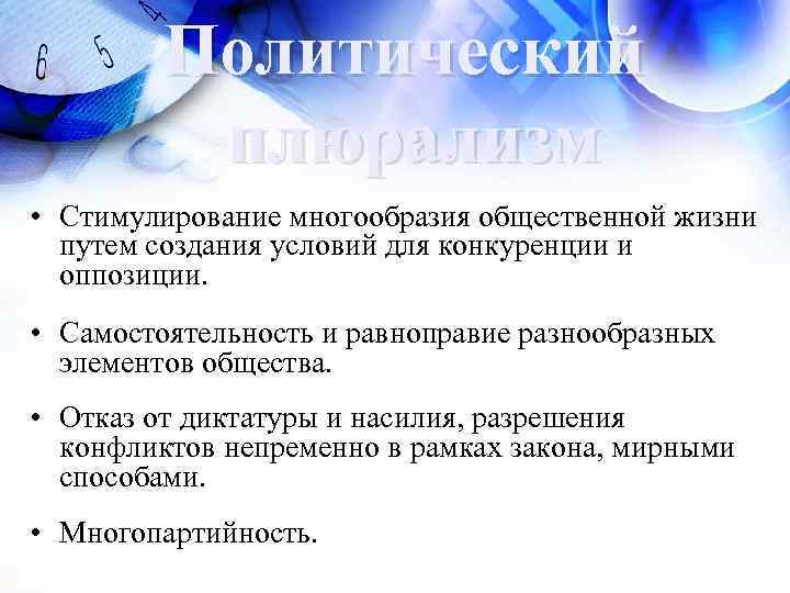 Политический плюрализм • Стимулирование многообразия общественной жизни путем создания условий для конкуренции и оппозиции.