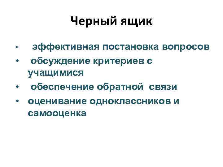 Черный ящик • эффективная постановка вопросов • обсуждение критериев с учащимися • обеспечение обратной