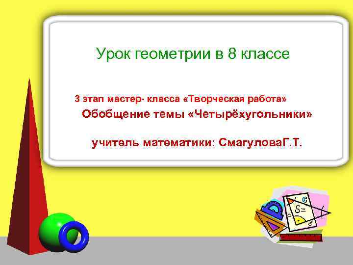 Урок геометрии в 8 классе 3 этап мастер- класса «Творческая работа» Обобщение темы «Четырёхугольники»