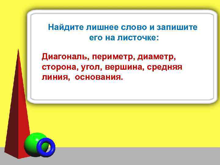 Найдите лишнее слово и запишите его на листочке: Диагональ, периметр, диаметр, сторона, угол, вершина,