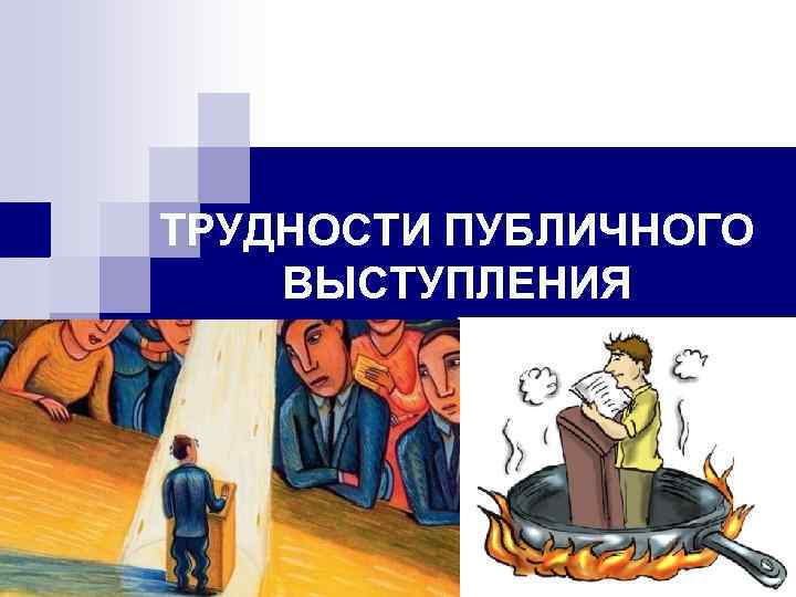 Проблема выступления. Трудности публичного выступления. Основные трудности публичного выступления. Трудности публичного выступления кратко. Страх публичных выступлений презентация.