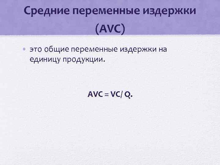 Средние переменные издержки (AVC) • это общие переменные издержки на единицу продукции. AVC =
