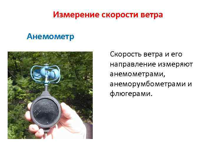 Измерение скорости ветра Анемометр Скорость ветра и его направление измеряют анемометрами, анеморумбометрами и флюгерами.
