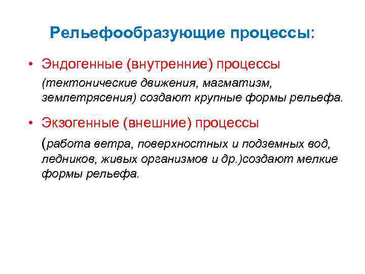 Рельефообразующие процессы: • Эндогенные (внутренние) процессы (тектонические движения, магматизм, землетрясения) создают крупные формы рельефа.