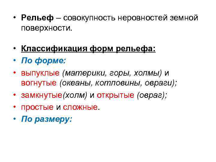  • Рельеф – совокупность неровностей земной поверхности. • Классификация форм рельефа: • По