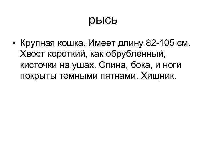 рысь • Крупная кошка. Имеет длину 82 -105 см. Хвост короткий, как обрубленный, кисточки