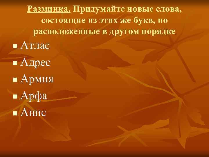 Разминка. Придумайте новые слова, состоящие из этих же букв, но расположенные в другом порядке