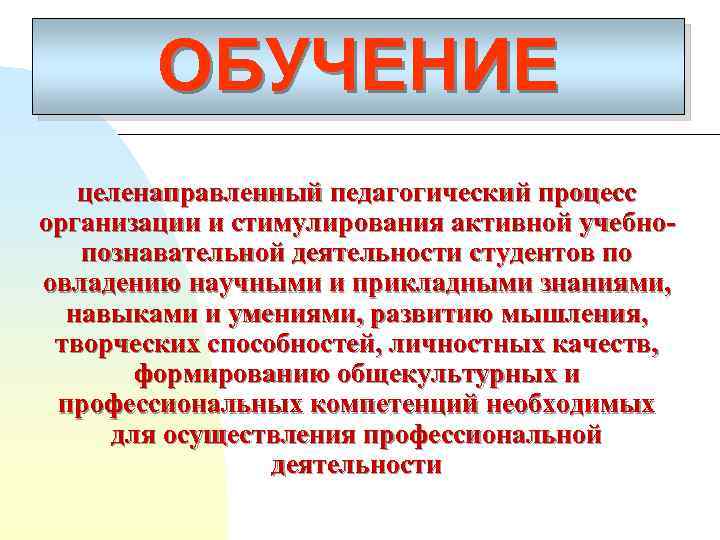 ОБУЧЕНИЕ целенаправленный педагогический процесс организации и стимулирования активной учебнопознавательной деятельности студентов по овладению научными