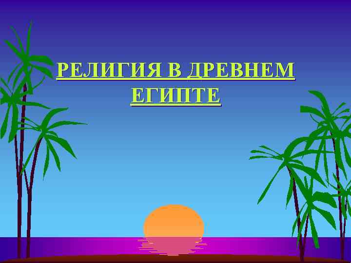 РЕЛИГИЯ В ДРЕВНЕМ ЕГИПТЕ 