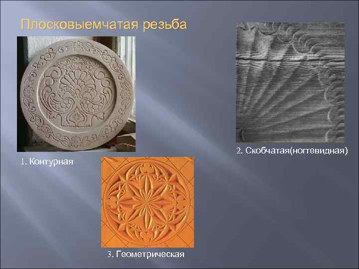 Плосковыемчатая резьба 2. Скобчатая(ногтевидная) 1. Контурная 3. Геометрическая 