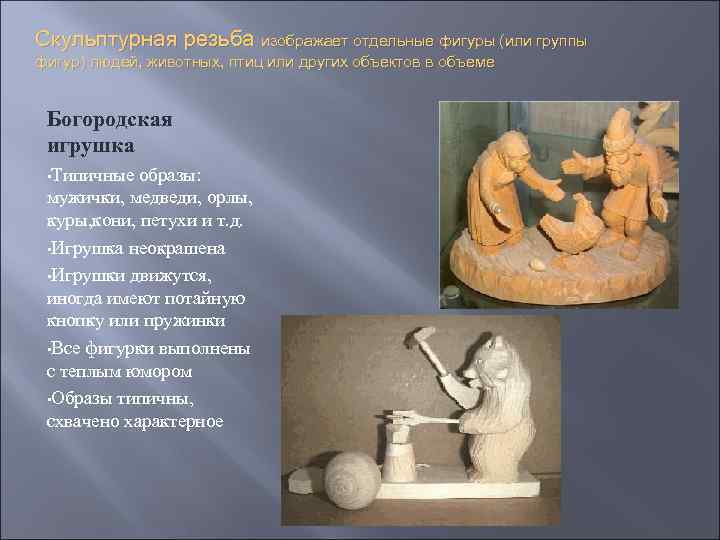 Скульптурная резьба изображает отдельные фигуры (или группы фигур) людей, животных, птиц или других объектов