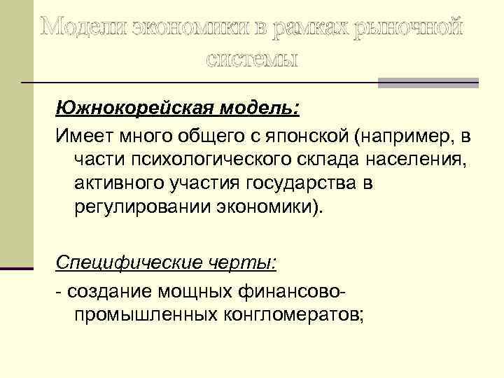Модели экономики в рамках рыночной системы Южнокорейская модель: Имеет много общего с японской (например,