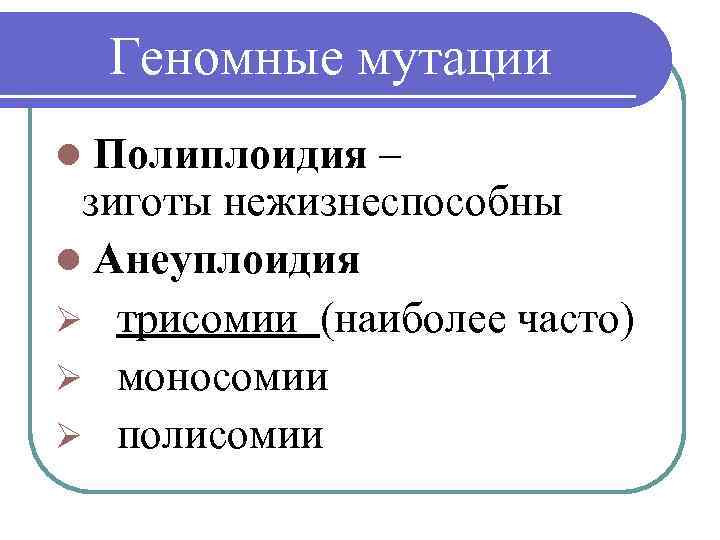 Геномные мутации Полиплоидия – зиготы нежизнеспособны l Анеуплоидия Ø трисомии (наиболее часто) Ø моносомии