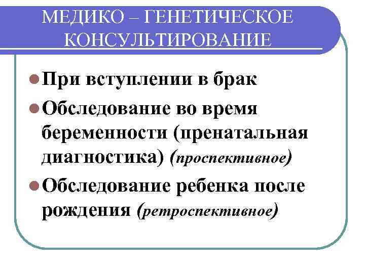 МЕДИКО – ГЕНЕТИЧЕСКОЕ КОНСУЛЬТИРОВАНИЕ l При вступлении в брак l Обследование во время беременности