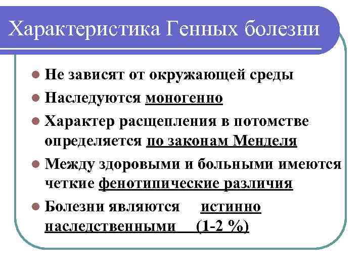 Характеристика Генных болезни l Не зависят от окружающей среды l Наследуются моногенно l Характер