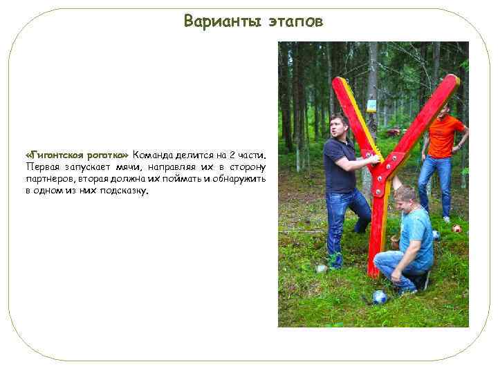 Варианты этапов «Гигантская рогатка» Команда делится на 2 части. Первая запускает мячи, направляя их