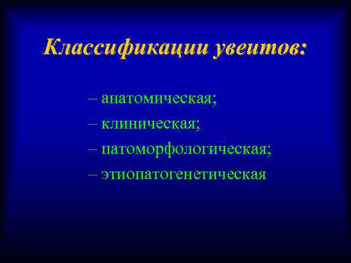 Классификации увеитов: – анатомическая; – клиническая; – патоморфологическая; – этиопатогенетическая 