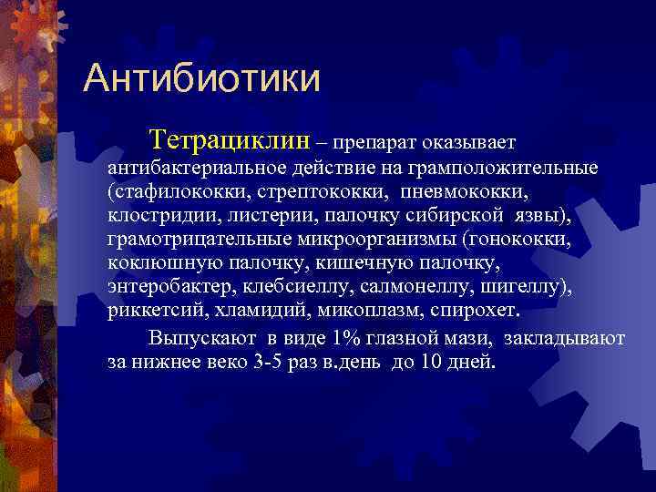 Антибиотики Тетрациклин – препарат оказывает антибактериальное действие на грамположительные (стафилококки, стрептококки, пневмококки, клостридии, листерии,