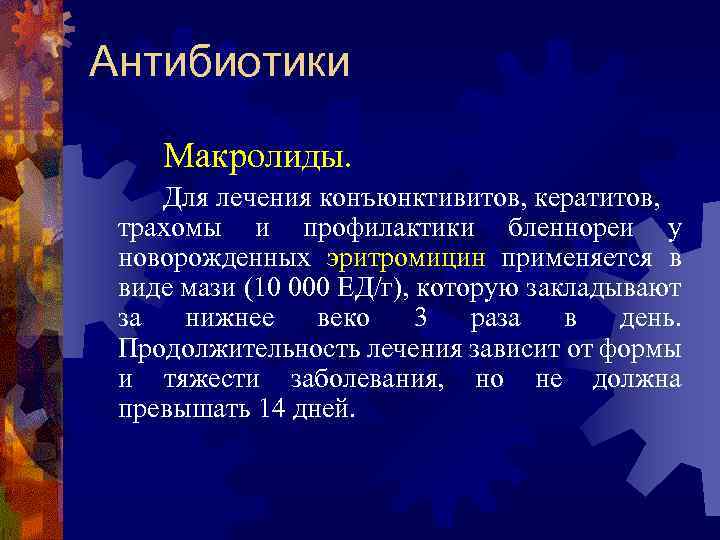 Антибиотики Макролиды. Для лечения конъюнктивитов, кератитов, трахомы и профилактики бленнореи у новорожденных эритромицин применяется