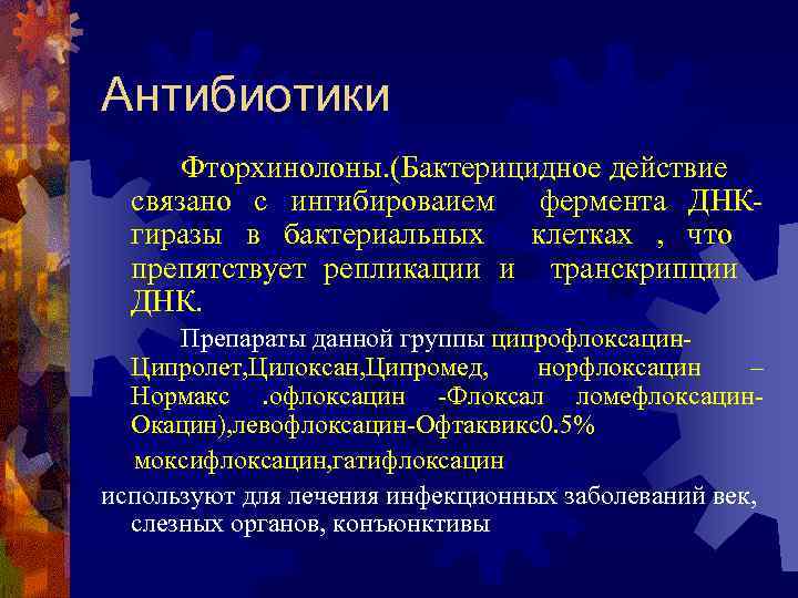 Антибиотики Фторхинолоны. (Бактерицидное действие связано с ингибироваием фермента ДНКгиразы в бактериальных клетках , что