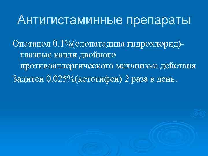 Антигистаминные препараты Опатанол 0. 1%(олопатадина гидрохлорид)глазные капли двойного противоаллергического механизма действия Задитен 0. 025%(кетотифен)