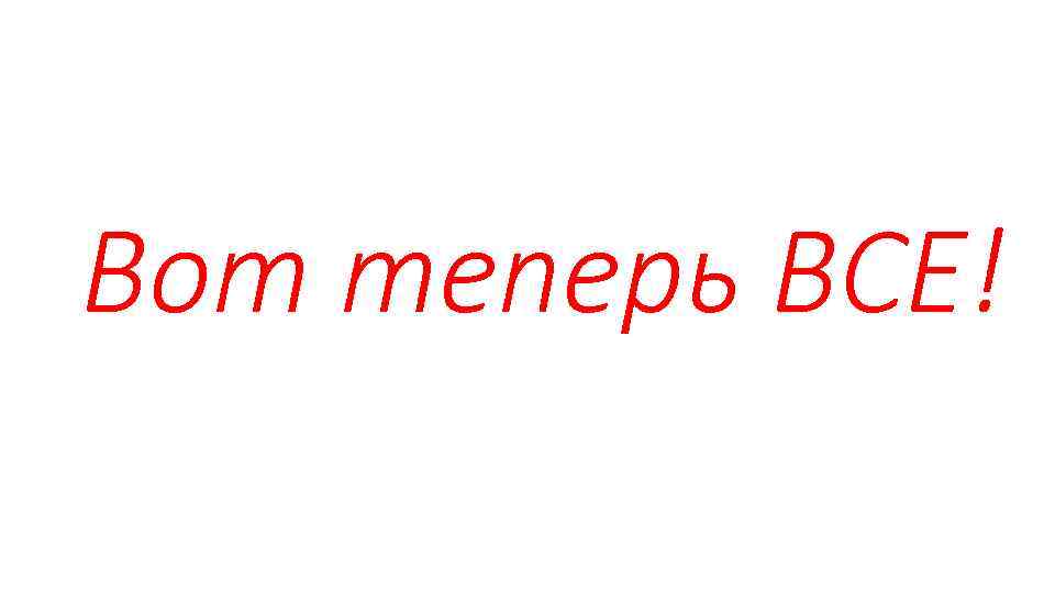 Вот теперь ВСЕ! 