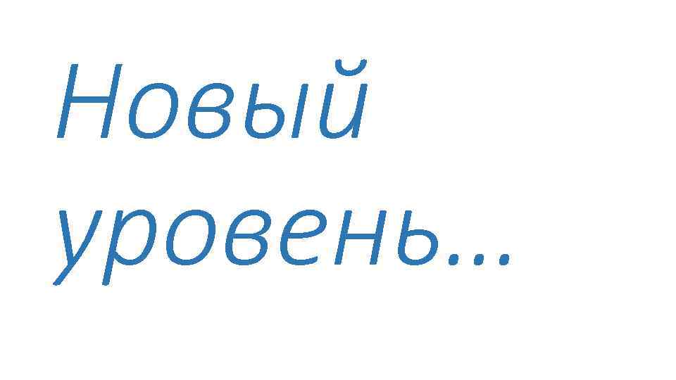 Новый уровень… 