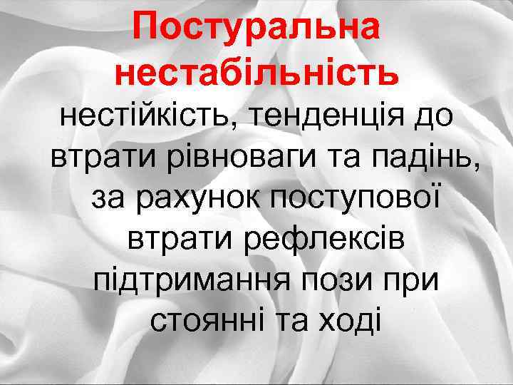 Постуральна нестабільність нестійкість, тенденція до втрати рівноваги та падінь, за рахунок поступової втрати рефлексів