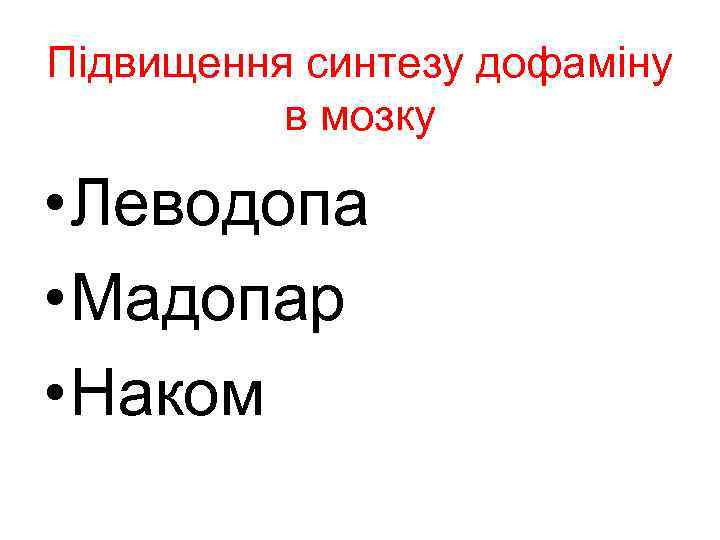 Підвищення синтезу дофаміну в мозку • Леводопа • Мадопар • Наком 