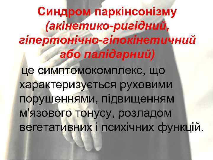 Синдром паркінсонізму (акінетико-ригідний, гіпертонічно-гіпокінетичний або палідарний) це симптомокомплекс, що характеризується руховими порушеннями, підвищенням м'язового