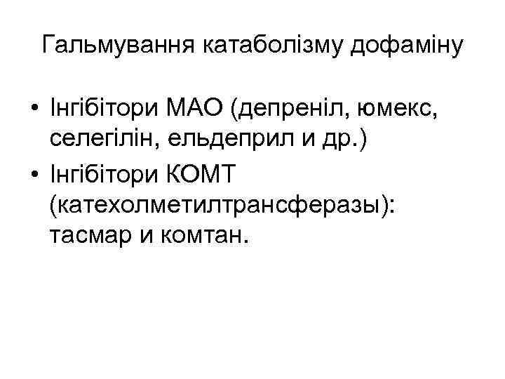 Гальмування катаболізму дофаміну • Інгібітори МАО (депреніл, юмекс, селегілін, ельдеприл и др. ) •