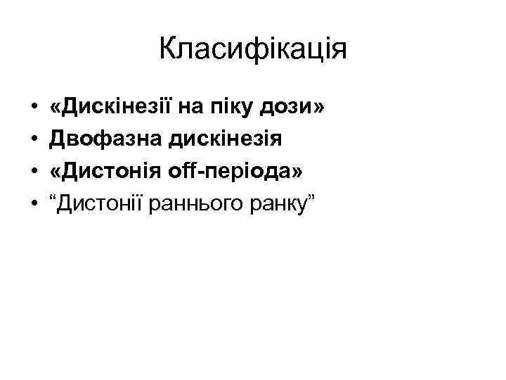 Класифікація • • «Дискінезії на піку дози» Двофазна дискінезія «Дистонія off-періода» “Дистонії раннього ранку”