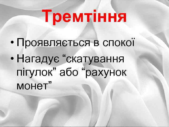 Тремтіння • Проявляється в спокої • Нагадує “скатування пігулок” або “рахунок монет” 