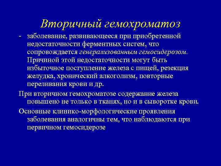 Вторичный гемохроматоз заболевание, развивающееся приобретенной недостаточности ферментных систем, что сопровождается генерализованным гемосидерозом. Причиной этой
